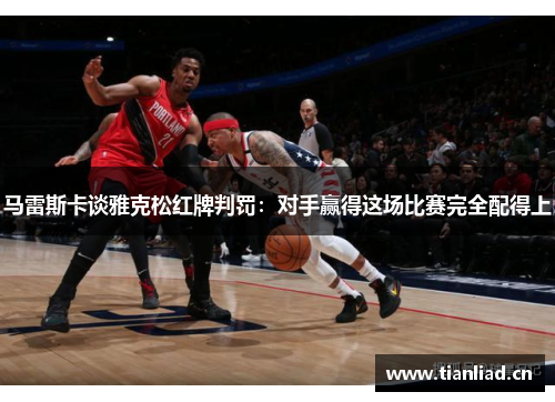马雷斯卡谈雅克松红牌判罚：对手赢得这场比赛完全配得上
